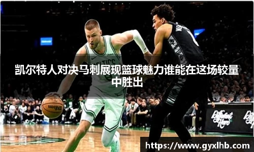 凯尔特人对决马刺展现篮球魅力谁能在这场较量中胜出